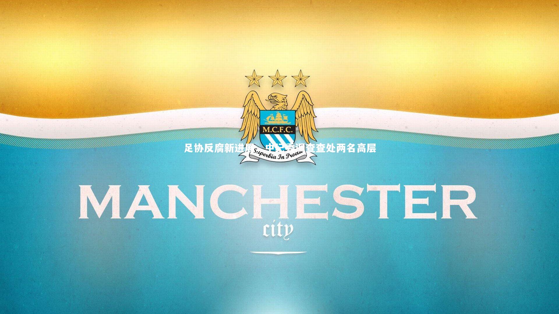 皇冠体育官网_足协反腐新进展，中纪委调查查处两名高层