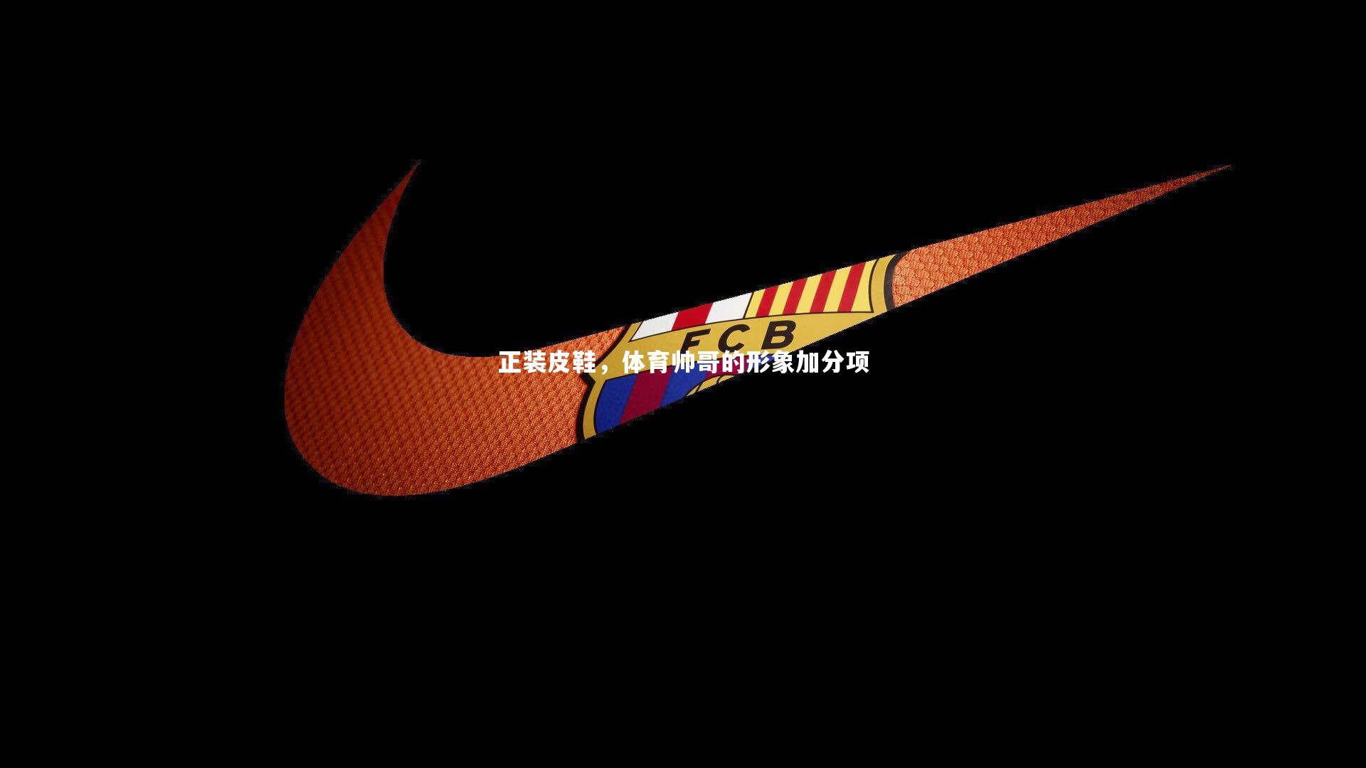 正装皮鞋，体育帅哥的形象加分项